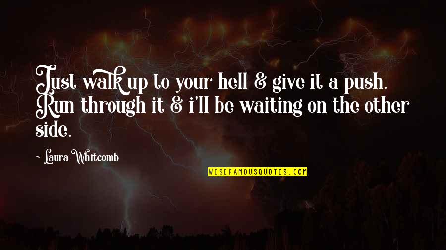 Laura Whitcomb Quotes By Laura Whitcomb: Just walk up to your hell & give Laura Whitcomb Quotes By Laura Whitcomb: Just walk up to your hell & give