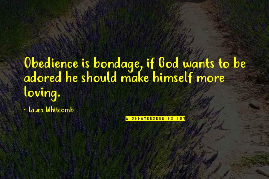 Laura Whitcomb Quotes By Laura Whitcomb: Obedience is bondage, if God wants to be Laura Whitcomb Quotes By Laura Whitcomb: Obedience is bondage, if God wants to be