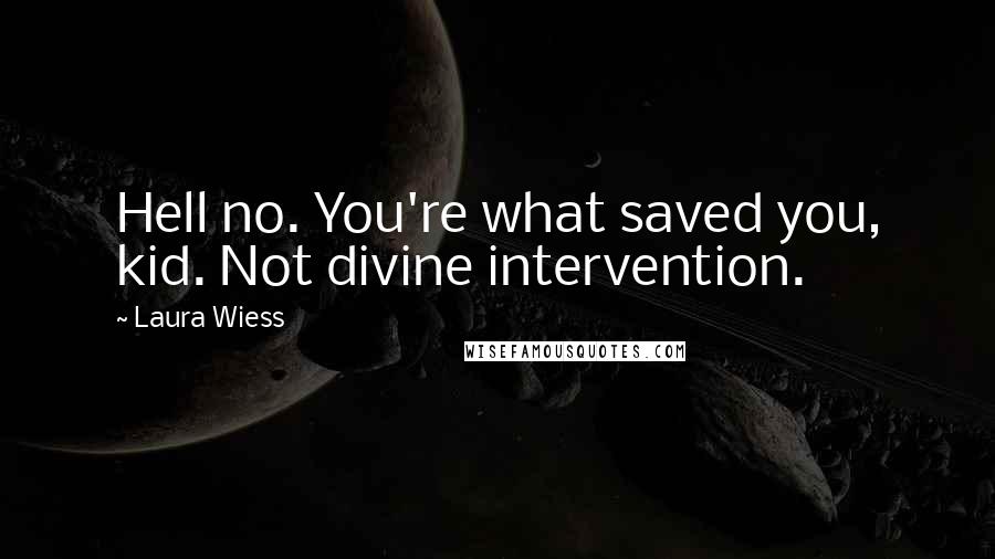 Laura Wiess quotes: Hell no. You're what saved you, kid. Not divine intervention.