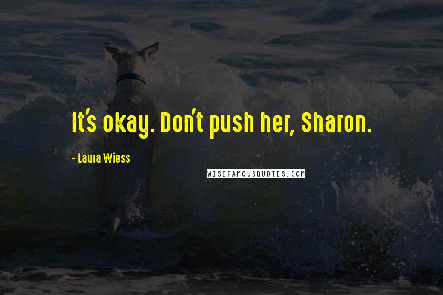 Laura Wiess quotes: It's okay. Don't push her, Sharon.