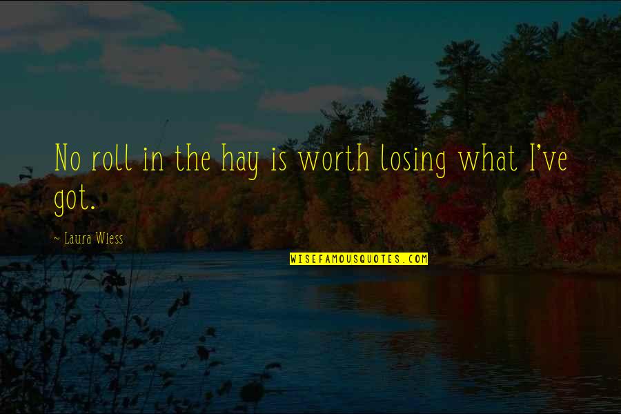 Laura Wiess Quotes By Laura Wiess: No roll in the hay is worth losing