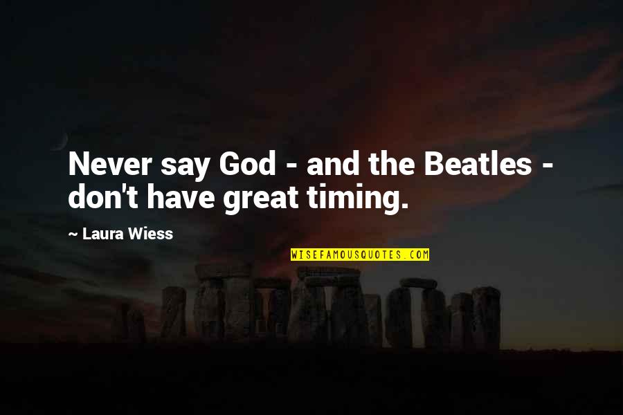 Laura Wiess Quotes By Laura Wiess: Never say God - and the Beatles -