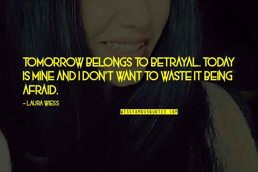 Laura Wiess Quotes By Laura Wiess: Tomorrow belongs to betrayal. Today is mine and
