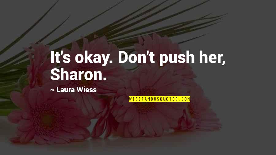 Laura Wiess Quotes By Laura Wiess: It's okay. Don't push her, Sharon.