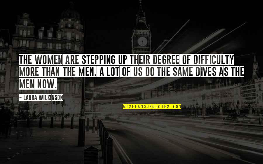Laura Wilkinson Quotes By Laura Wilkinson: The women are stepping up their degree of Laura Wilkinson Quotes By Laura Wilkinson: The women are stepping up their degree of