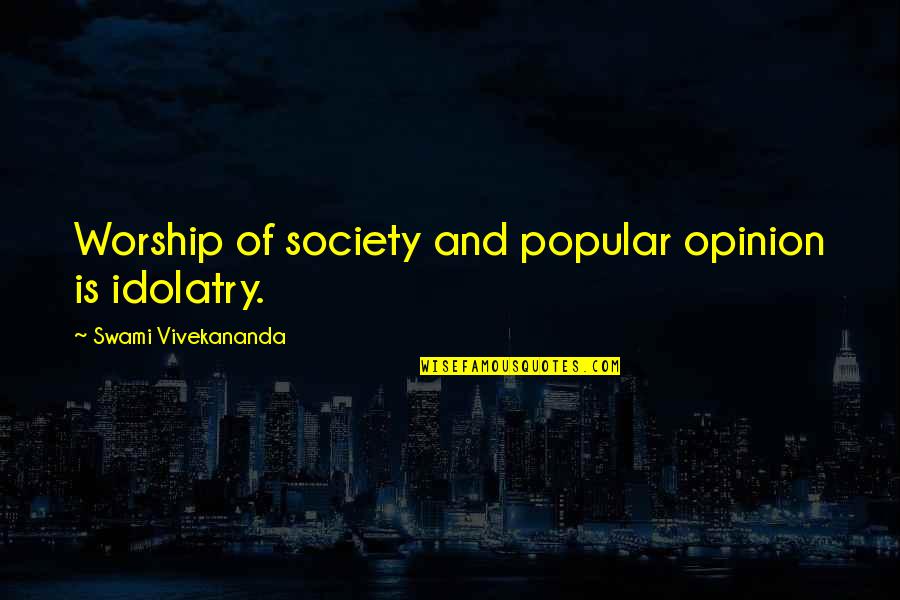 Laura Wingfield Quotes By Swami Vivekananda: Worship of society and popular opinion is idolatry.