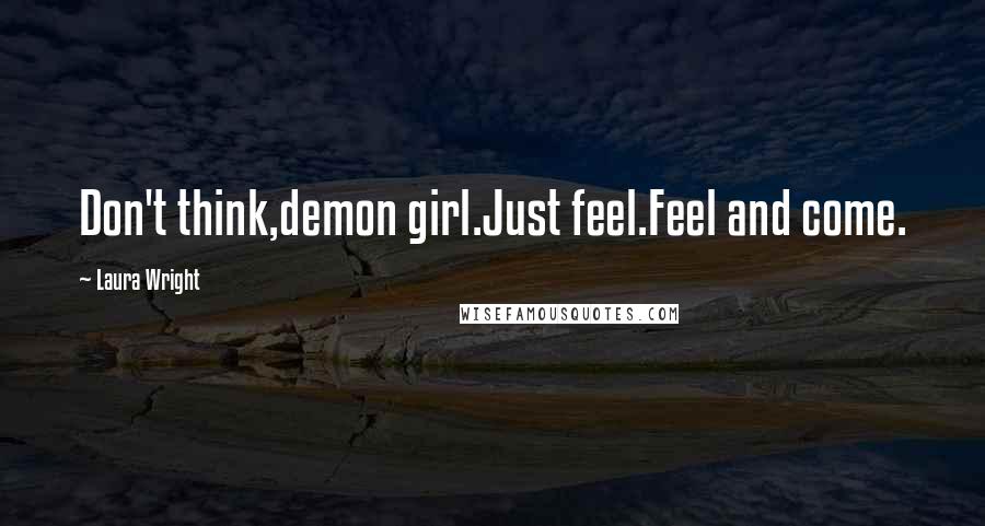 Laura Wright quotes: Don't think,demon girl.Just feel.Feel and come.