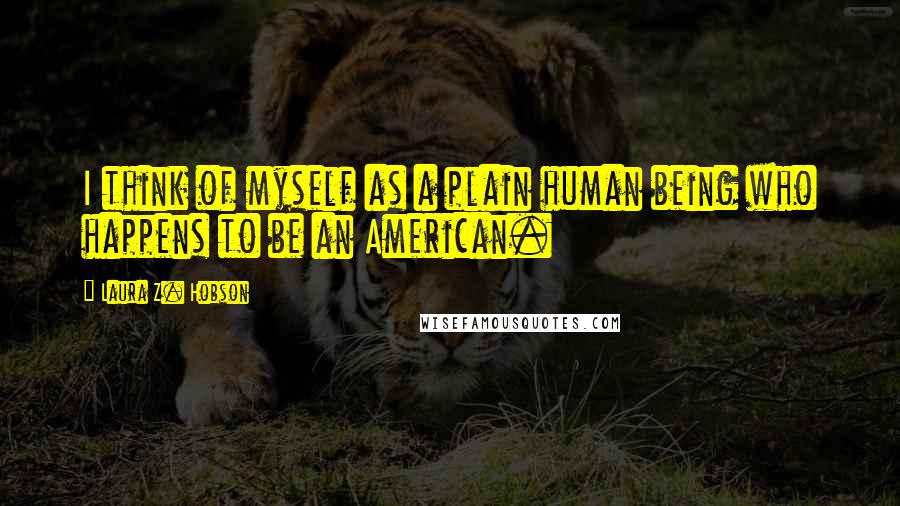 Laura Z. Hobson quotes: I think of myself as a plain human being who happens to be an American.