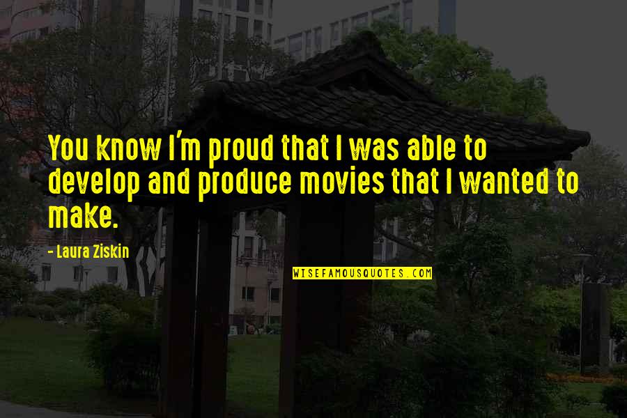Laura Ziskin Quotes By Laura Ziskin: You know I'm proud that I was able