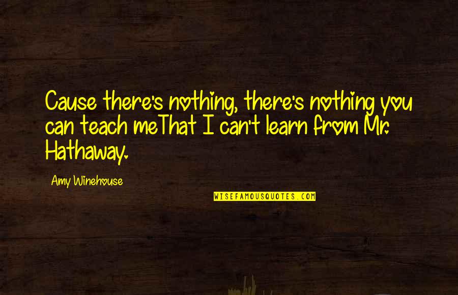 Laurahallyall Quotes By Amy Winehouse: Cause there's nothing, there's nothing you can teach Laurahallyall Quotes By Amy Winehouse: Cause there's nothing, there's nothing you can teach
