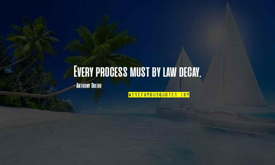 Laurahallyall Quotes By Anthony Doerr: Every process must by law decay. Laurahallyall Quotes By Anthony Doerr: Every process must by law decay.