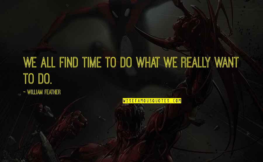 Lauralai Quotes By William Feather: We all find time to do what we