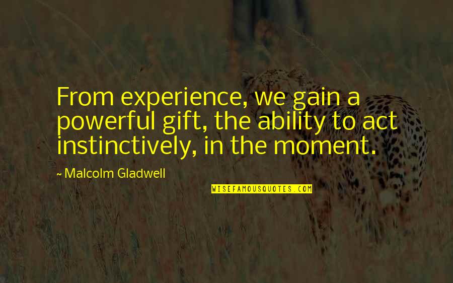 Lauraleigh Quotes By Malcolm Gladwell: From experience, we gain a powerful gift, the Lauraleigh Quotes By Malcolm Gladwell: From experience, we gain a powerful gift, the