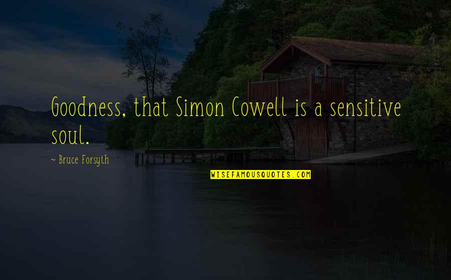 Lauralyn Mcclelland Quotes By Bruce Forsyth: Goodness, that Simon Cowell is a sensitive soul. Lauralyn Mcclelland Quotes By Bruce Forsyth: Goodness, that Simon Cowell is a sensitive soul.