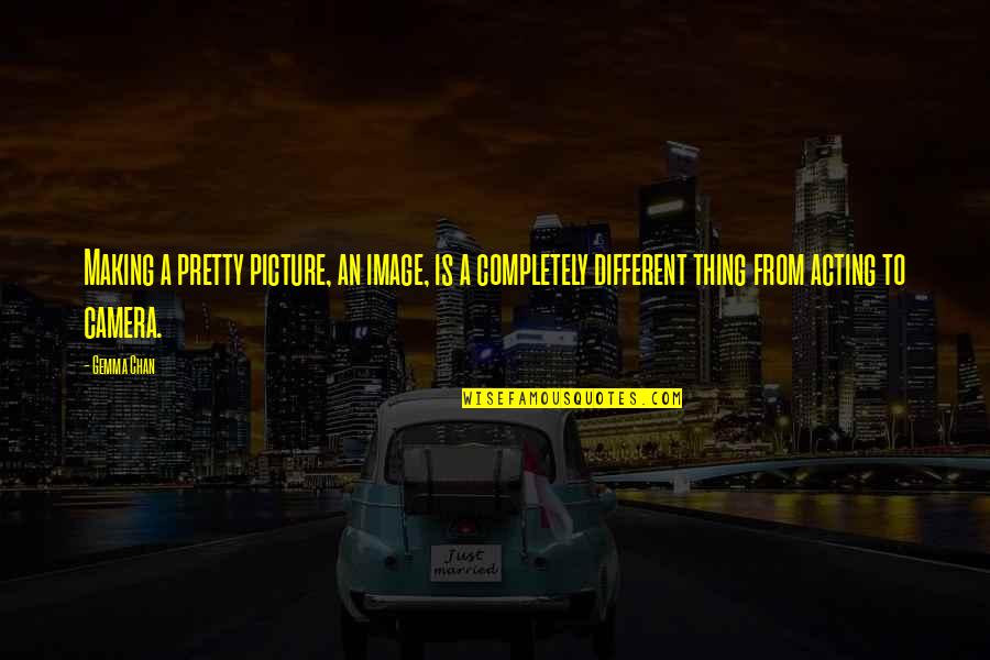 Lauralyn Mcclelland Quotes By Gemma Chan: Making a pretty picture, an image, is a Lauralyn Mcclelland Quotes By Gemma Chan: Making a pretty picture, an image, is a
