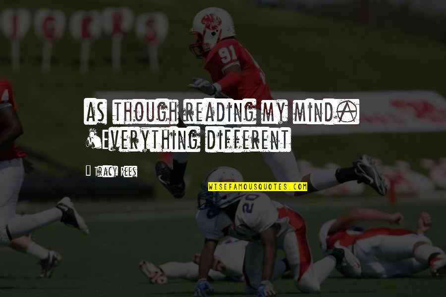 Lauralyn Mcclelland Quotes By Tracy Rees: as though reading my mind. 'Everything different Lauralyn Mcclelland Quotes By Tracy Rees: as though reading my mind. 'Everything different