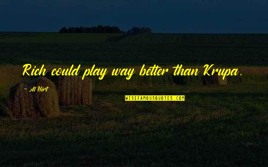 Lauralynn Quotes By Al Hirt: Rich could play way better than Krupa. Lauralynn Quotes By Al Hirt: Rich could play way better than Krupa.