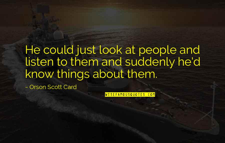 Laurana Christopherson Quotes By Orson Scott Card: He could just look at people and listen Laurana Christopherson Quotes By Orson Scott Card: He could just look at people and listen
