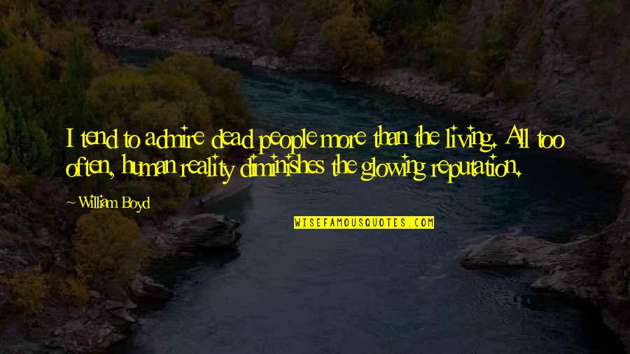Laurana Christopherson Quotes By William Boyd: I tend to admire dead people more than Laurana Christopherson Quotes By William Boyd: I tend to admire dead people more than