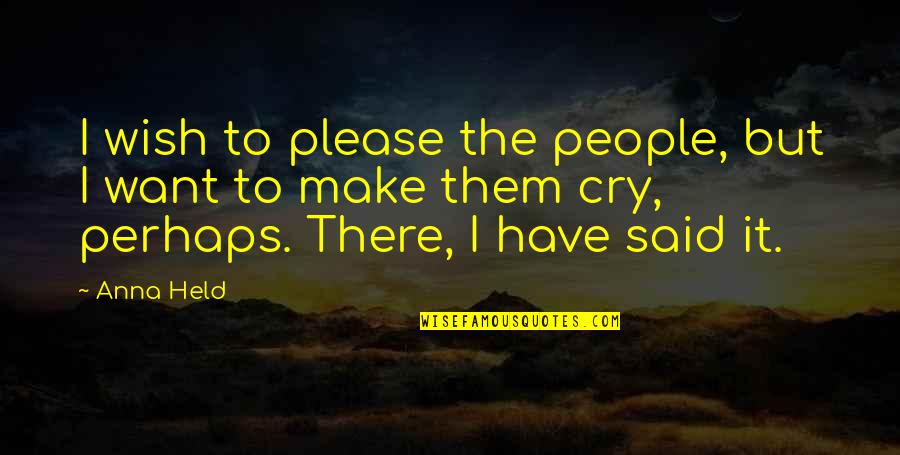 Laurana Lilly Pulitzer Quotes By Anna Held: I wish to please the people, but I