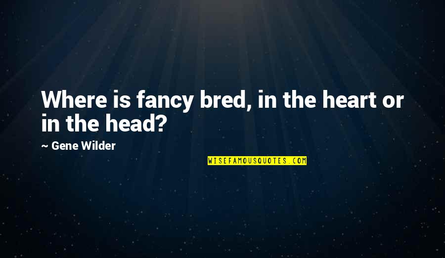 Laurana Lilly Pulitzer Quotes By Gene Wilder: Where is fancy bred, in the heart or