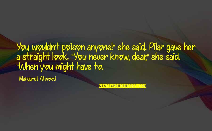 Laurane 18 Quotes By Margaret Atwood: You wouldn't poison anyone!" she said. Pilar gave Laurane 18 Quotes By Margaret Atwood: You wouldn't poison anyone!" she said. Pilar gave