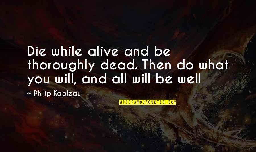 Laurane Ausley Quotes By Philip Kapleau: Die while alive and be thoroughly dead. Then