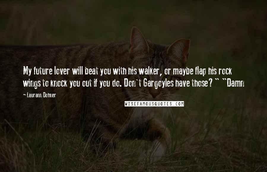 Laurann Dohner quotes: My future lover will beat you with his walker, or maybe flap his rock wings to knock you out if you do. Don't Gargoyles have those?" "Damn