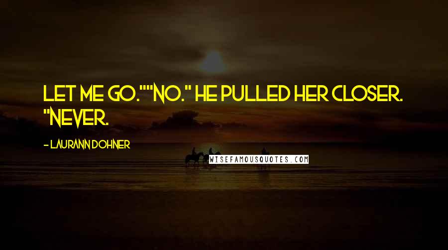 Laurann Dohner quotes: Let me go.""No." He pulled her closer. "Never.