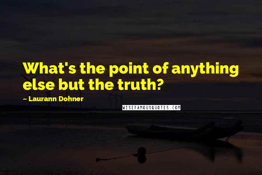 Laurann Dohner quotes: What's the point of anything else but the truth?