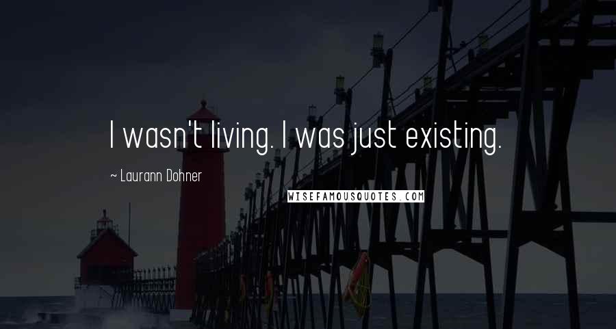 Laurann Dohner quotes: I wasn't living. I was just existing.