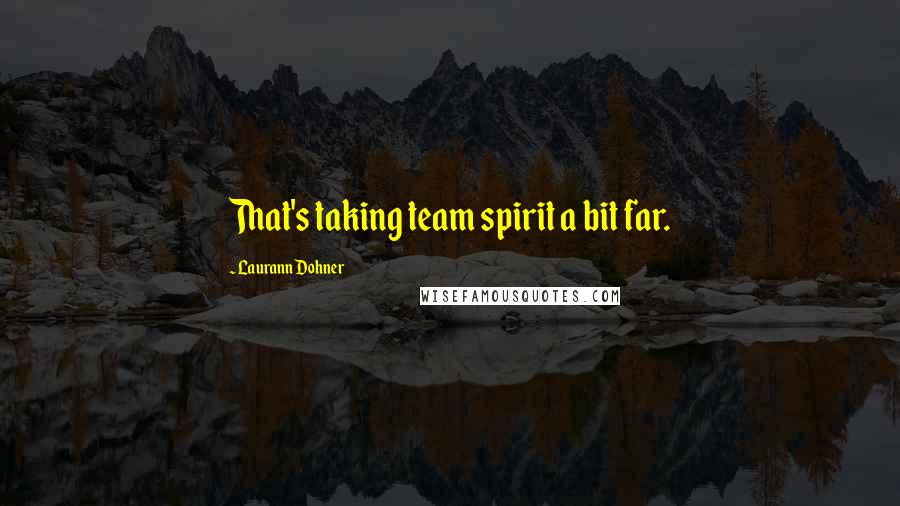 Laurann Dohner quotes: That's taking team spirit a bit far.