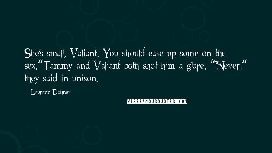 Laurann Dohner quotes: She's small, Valiant. You should ease up some on the sex."Tammy and Valiant both shot him a glare. "Never," they said in unison.