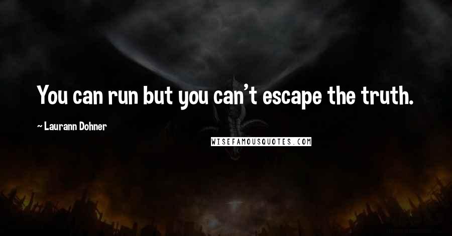 Laurann Dohner quotes: You can run but you can't escape the truth.