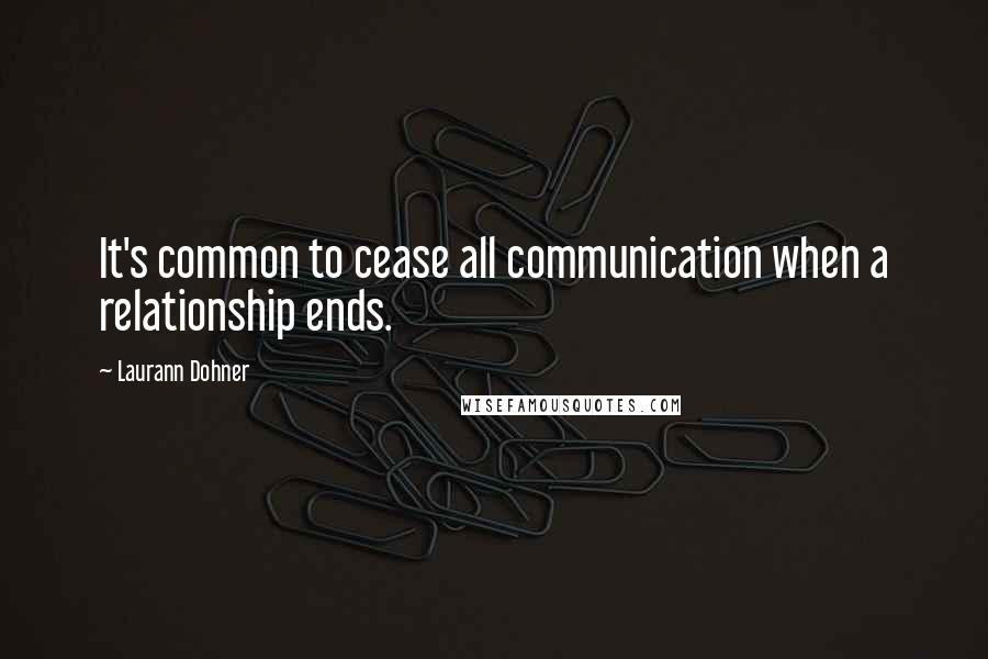 Laurann Dohner quotes: It's common to cease all communication when a relationship ends.