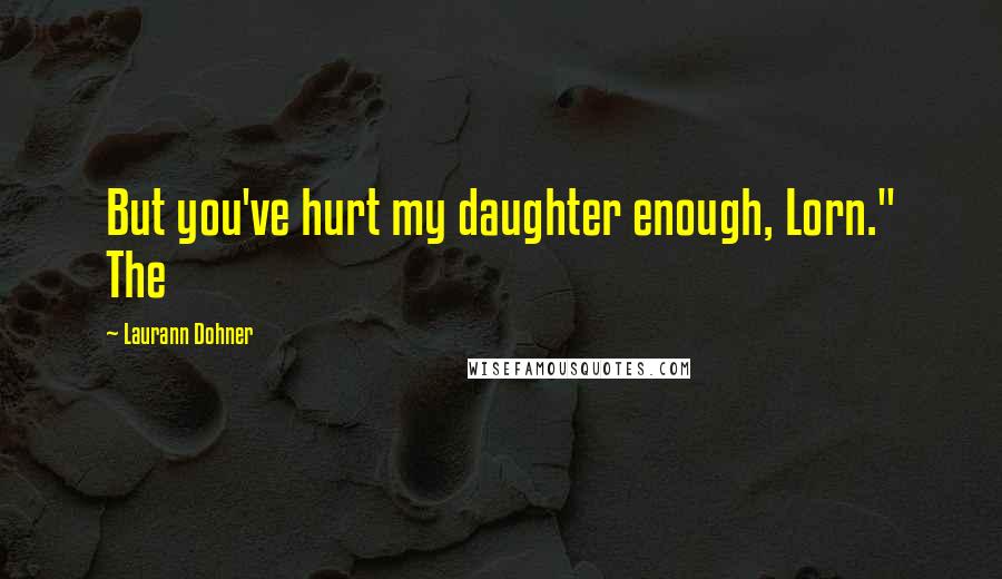 Laurann Dohner quotes: But you've hurt my daughter enough, Lorn." The