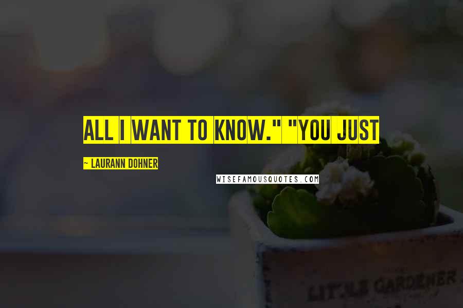 Laurann Dohner quotes: all I want to know." "You just