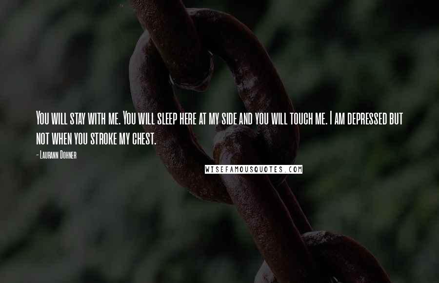 Laurann Dohner quotes: You will stay with me. You will sleep here at my side and you will touch me. I am depressed but not when you stroke my chest.