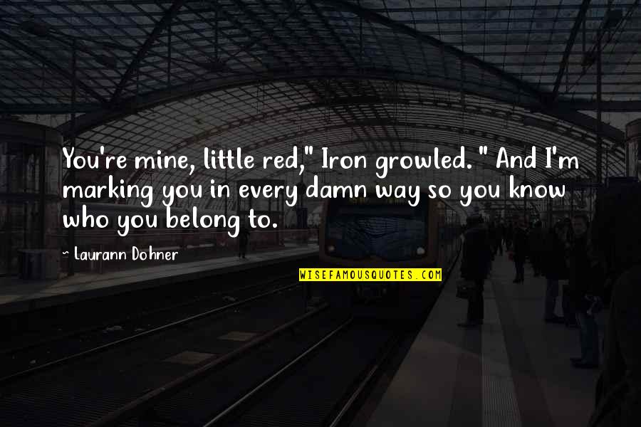 Laurann Quotes By Laurann Dohner: You're mine, little red," Iron growled. " And