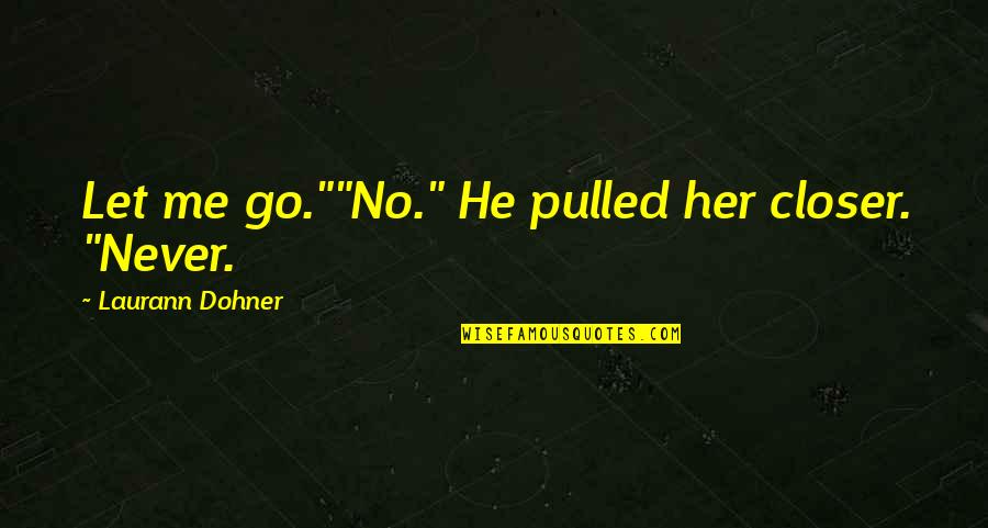 Laurann Quotes By Laurann Dohner: Let me go.""No." He pulled her closer. "Never.