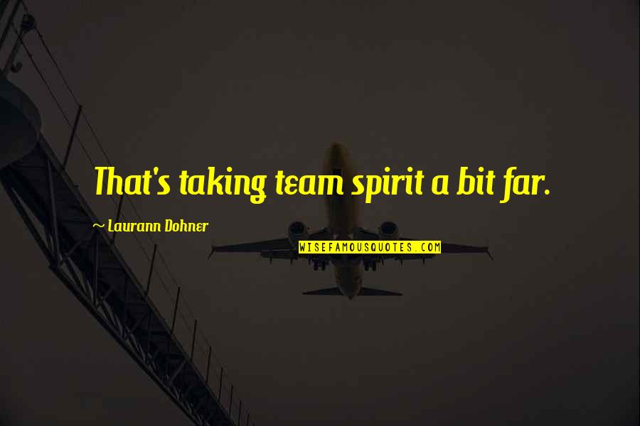 Laurann Quotes By Laurann Dohner: That's taking team spirit a bit far.