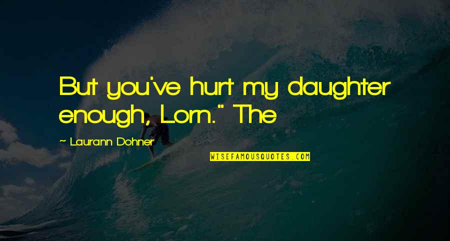 Laurann Quotes By Laurann Dohner: But you've hurt my daughter enough, Lorn." The