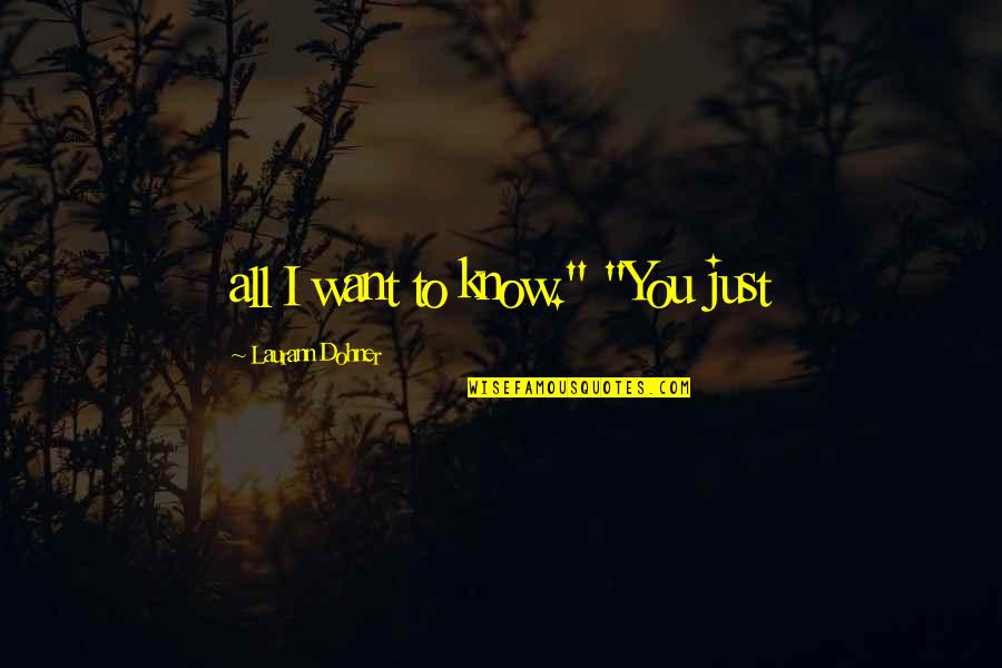 Laurann Quotes By Laurann Dohner: all I want to know." "You just