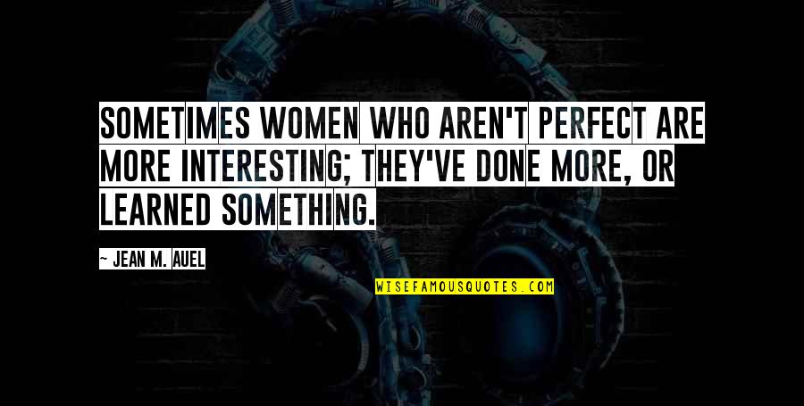 Laurann Robinson Quotes By Jean M. Auel: Sometimes women who aren't perfect are more interesting; Laurann Robinson Quotes By Jean M. Auel: Sometimes women who aren't perfect are more interesting;