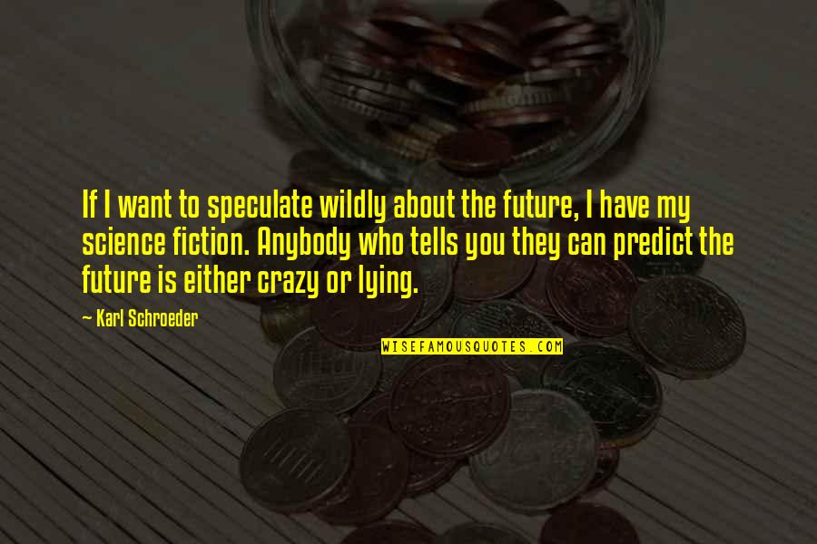 Laurann Robinson Quotes By Karl Schroeder: If I want to speculate wildly about the Laurann Robinson Quotes By Karl Schroeder: If I want to speculate wildly about the