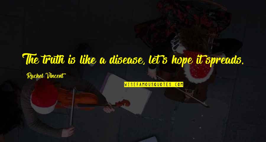 Laurann Robinson Quotes By Rachel Vincent: The truth is like a disease, let's hope Laurann Robinson Quotes By Rachel Vincent: The truth is like a disease, let's hope