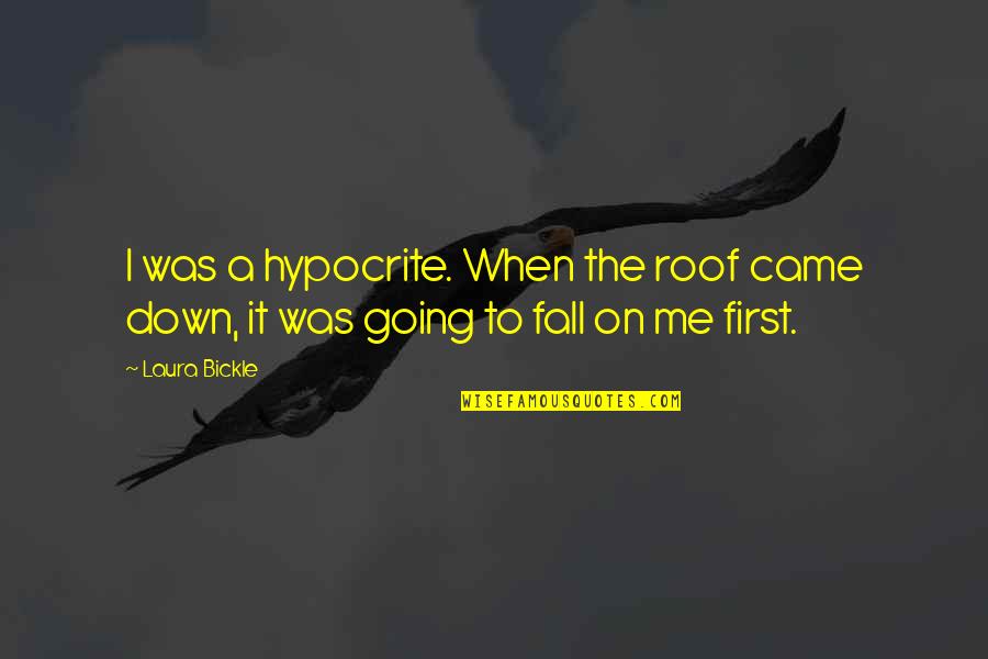 Laura's Quotes By Laura Bickle: I was a hypocrite. When the roof came