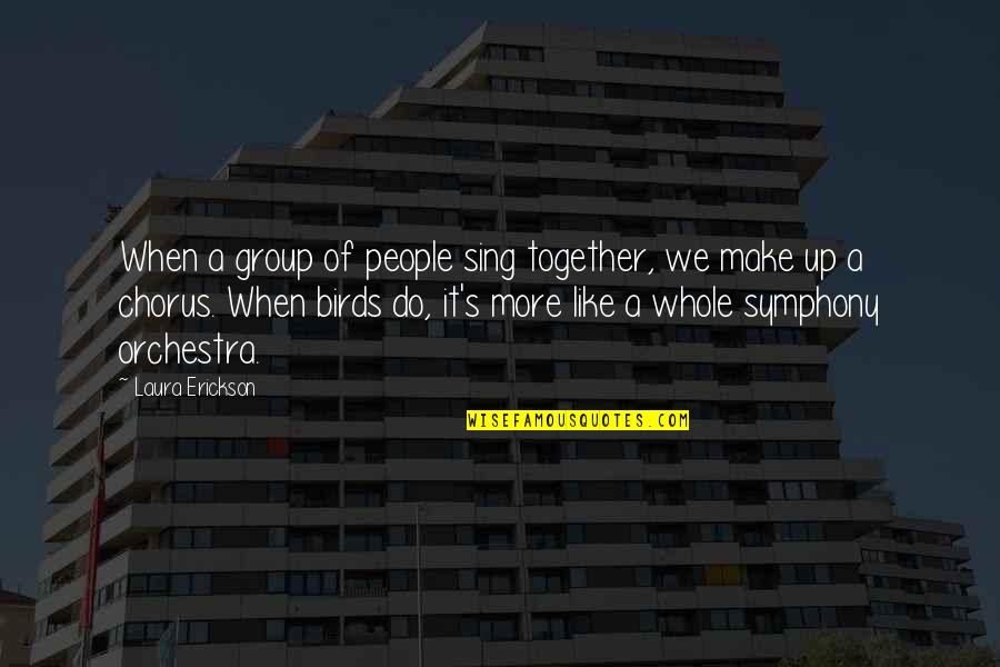 Laura's Quotes By Laura Erickson: When a group of people sing together, we