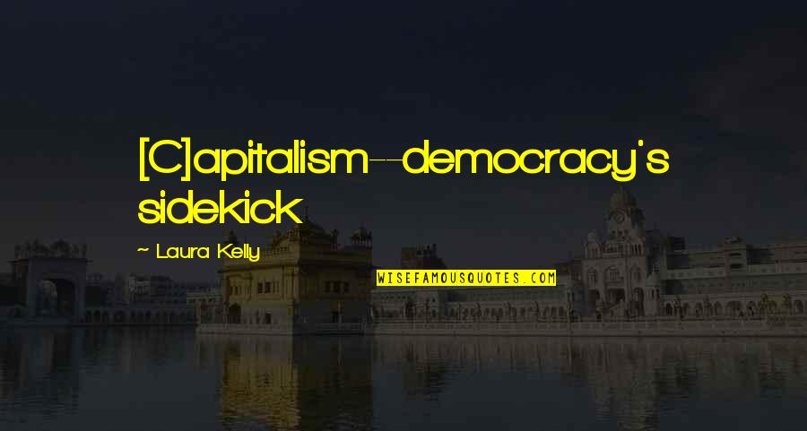 Laura's Quotes By Laura Kelly: [C]apitalism--democracy's sidekick