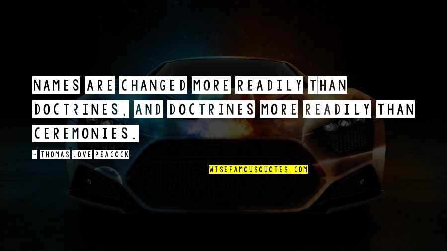 Laurdiy Quotes By Thomas Love Peacock: Names are changed more readily than doctrines, and Laurdiy Quotes By Thomas Love Peacock: Names are changed more readily than doctrines, and